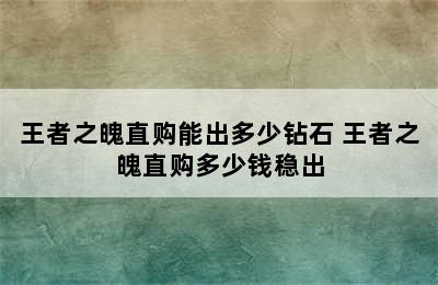 王者之魄直购能出多少钻石 王者之魄直购多少钱稳出